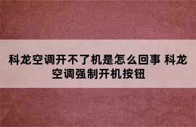 科龙空调开不了机是怎么回事 科龙空调强制开机按钮